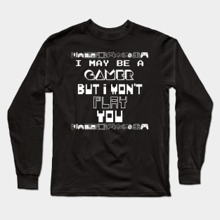 I may be a gamer but i won't play you Long Sleeve T-Shirt